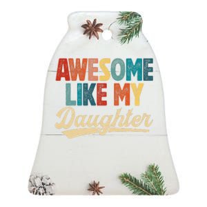 Awesome Like My Daughter Fathers Day From Daughter Retro Dad Ceramic Bell Ornament