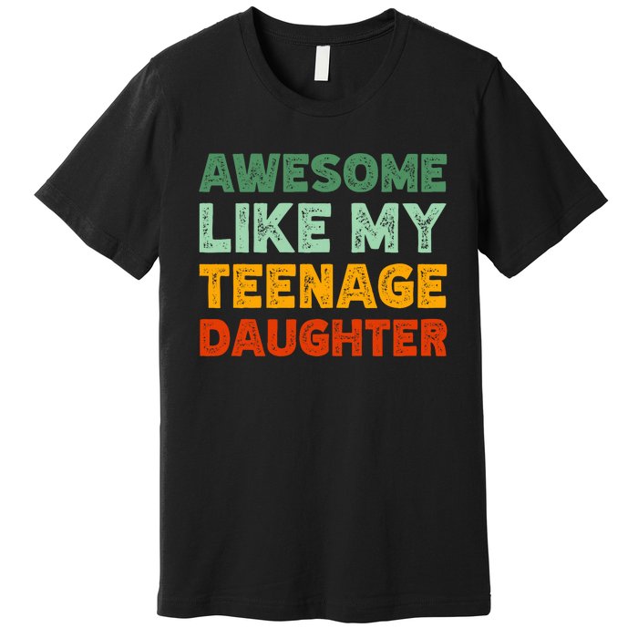 Awesome Like My Teenage Daughter FatherS Day Premium T-Shirt