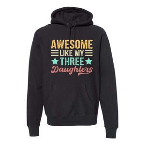 Awesome Like My Three Daughters Funny FatherS Day Premium Hoodie