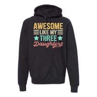 Awesome Like My Three Daughters Funny FatherS Day Premium Hoodie