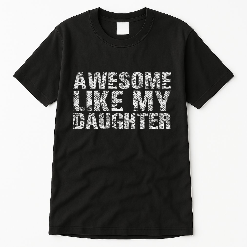Awesome Like My Daughter Girl Dad Gift Papa Father Day Tall T-Shirt