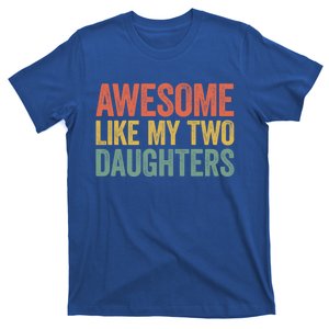 Awesome Like My Two Daughters Gift Fathers Day Gift Great Gift T-Shirt