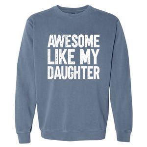 Awesome Like My Daughter Cute Gift Garment-Dyed Sweatshirt