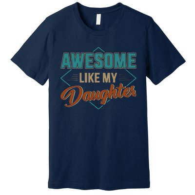 Awesome Like My Daughter For Dad On Fathers Day Premium T-Shirt