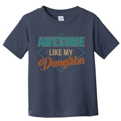 Awesome Like My Daughter For Dad On Fathers Day Toddler T-Shirt