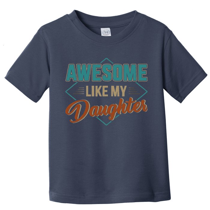 Awesome Like My Daughter For Dad On Fathers Day Toddler T-Shirt