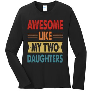 Awesome Like My Two Daughters Fathers Day Funny Family Humor Ladies Long Sleeve Shirt