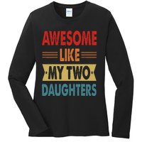 Awesome Like My Two Daughters Fathers Day Funny Family Humor Ladies Long Sleeve Shirt