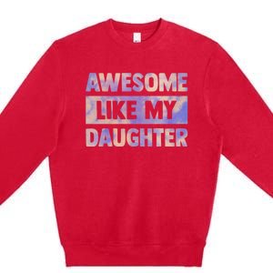 Awesome Like My Daughter Matching Fathers Day Premium Crewneck Sweatshirt