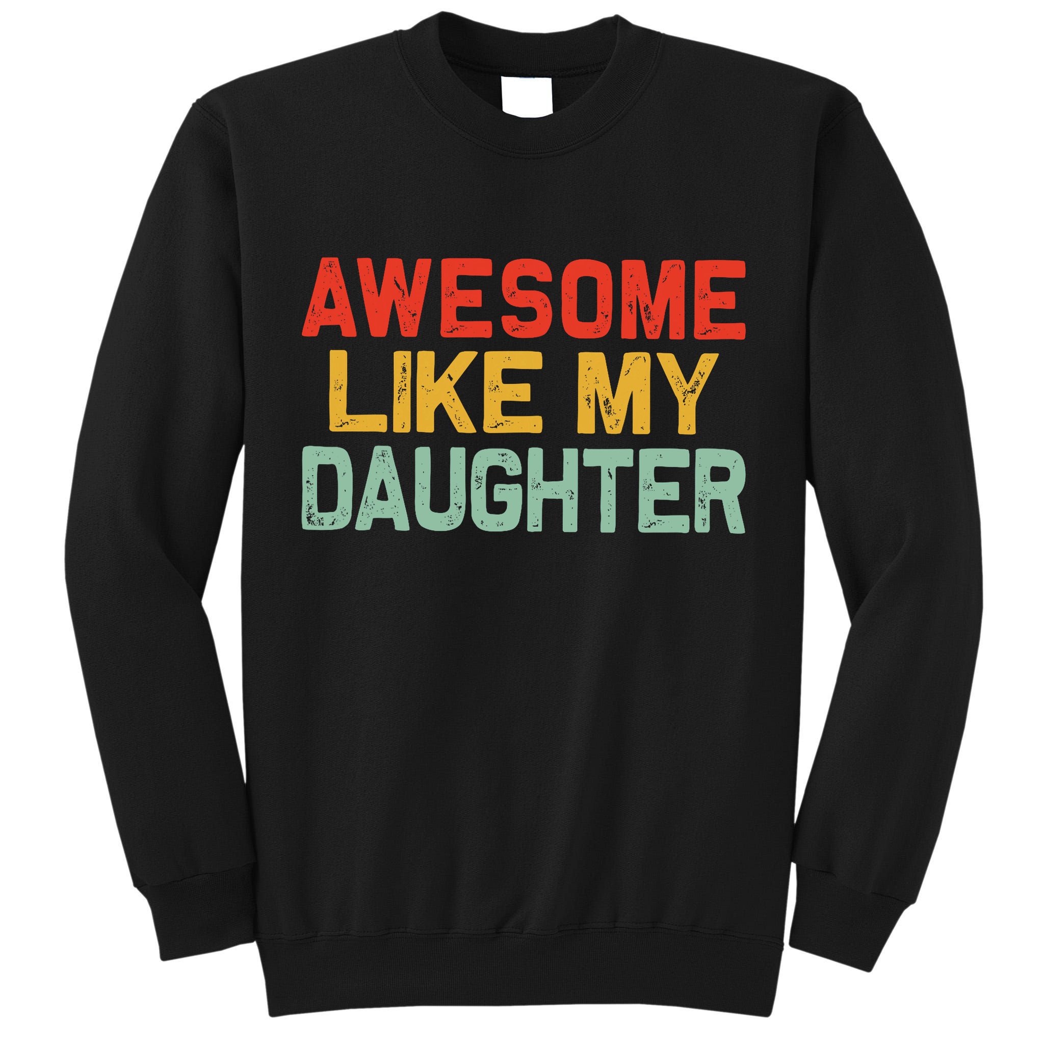 Awesome Like My Daughter Funny Fathers Day Dad  Tall Sweatshirt