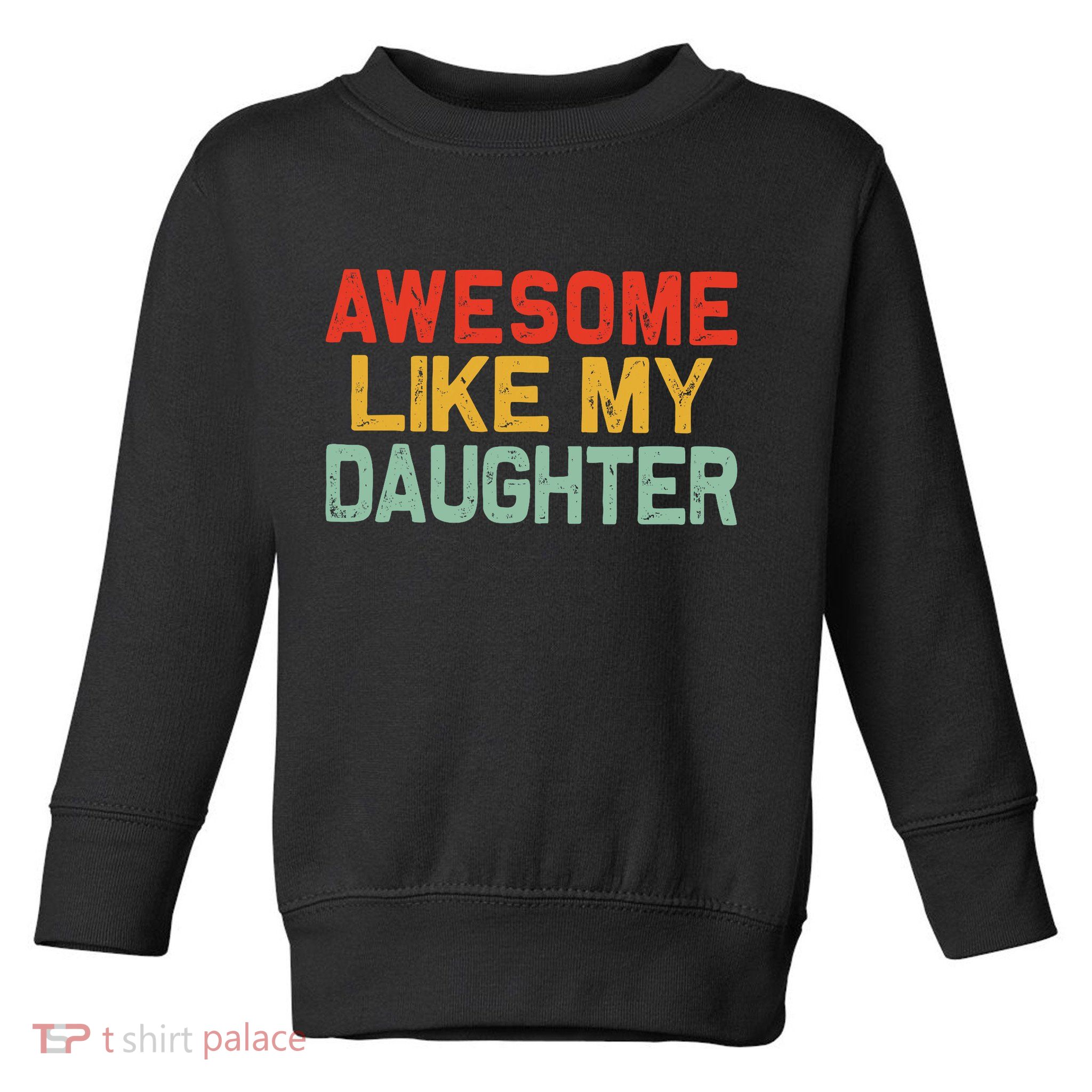 Awesome Like My Daughter Funny Fathers Day Dad  Toddler Sweatshirt