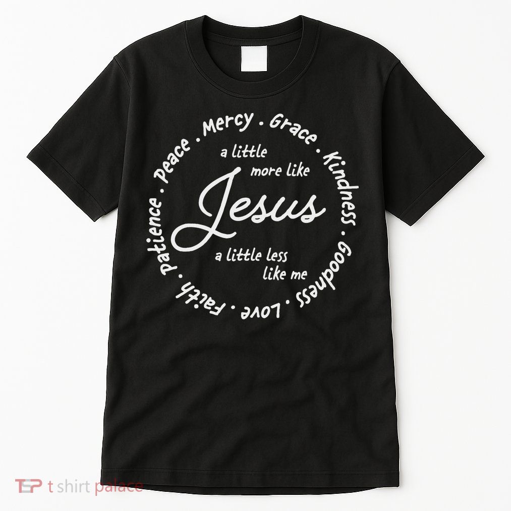A Little More Like Jesus A Little Less Like Me Tall T-Shirt