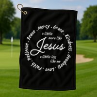 A Little More Like Jesus A Little Less Like Me Golf Towel