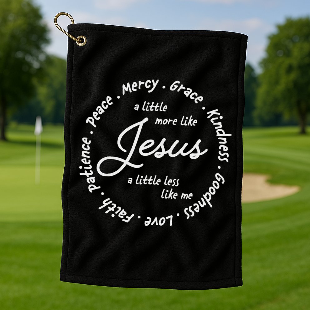 A Little More Like Jesus A Little Less Like Me Golf Towel
