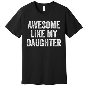 Awesome Like My Daughter Gifts Men Funny Fathers Day Dad Premium T-Shirt