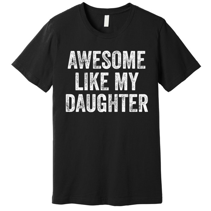 Awesome Like My Daughter Gifts Men Funny Fathers Day Dad Premium T-Shirt