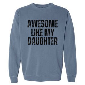 Awesome Like My Daughter Man Funny Fathers Day Family Lovers Garment-Dyed Sweatshirt