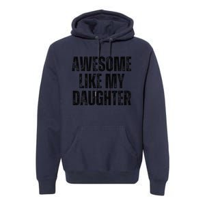 Awesome Like My Daughter Man Funny Fathers Day Family Lovers Premium Hoodie