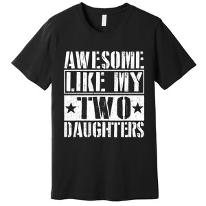 Awesome Like My Two Daughters Fathers Day Premium T-Shirt