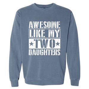 Awesome Like My Two Daughters Fathers Day Garment-Dyed Sweatshirt