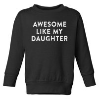 Awesome Like My Daughter Funny Fathers Day Dad Gift Toddler Sweatshirt