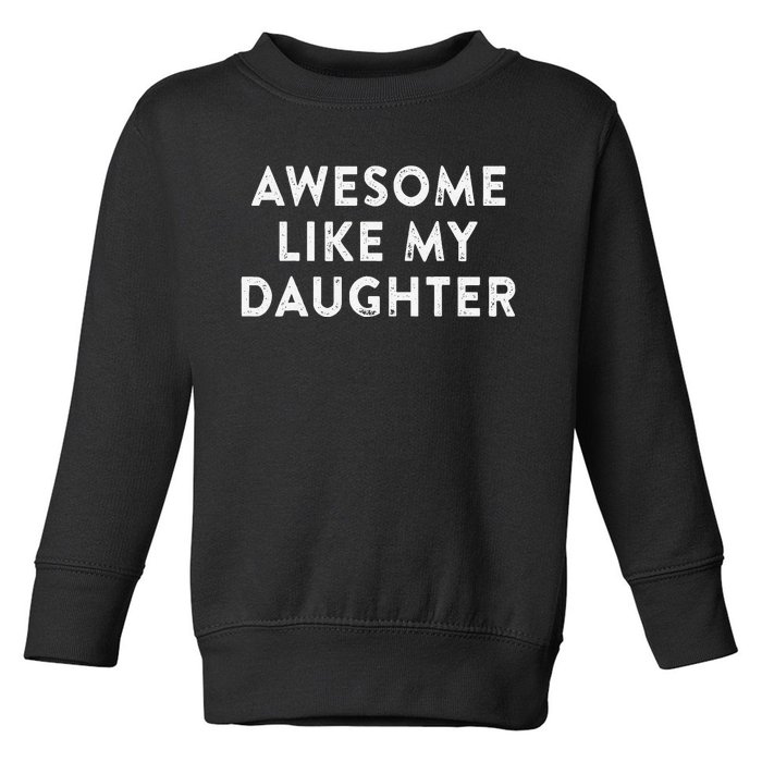 Awesome Like My Daughter Funny Fathers Day Dad Gift Toddler Sweatshirt