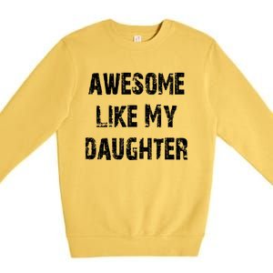 Awesome Like My Daughter Funny Fathers Day Gift Dad Premium Crewneck Sweatshirt