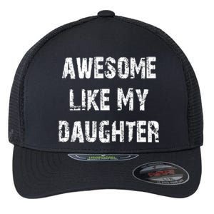 Awesome Like My Daughter Funny Fathers Day Gift Dad Flexfit Unipanel Trucker Cap