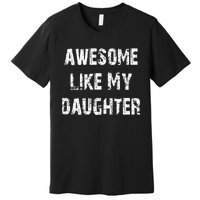 Awesome Like My Daughter Funny Fathers Day Gift Dad Premium T-Shirt