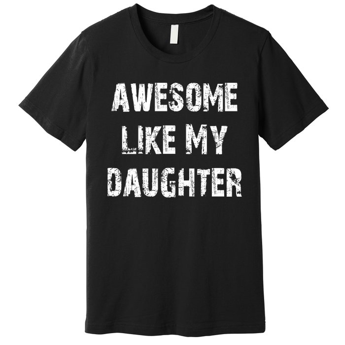 Awesome Like My Daughter Funny Fathers Day Gift Dad Premium T-Shirt