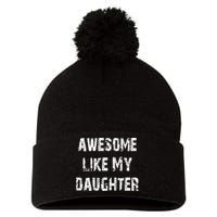 Awesome Like My Daughter Funny Fathers Day Gift Dad Pom Pom 12in Knit Beanie