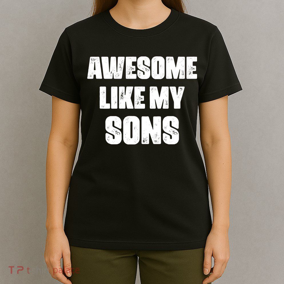 Awesome Like My Sons Mother's Day Father's Day Mom Of Boys Dad T-Shirt