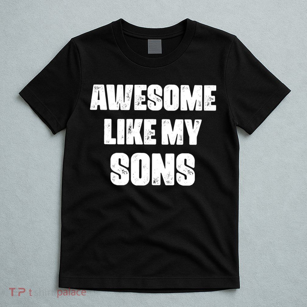 Awesome Like My Sons Mother's Day Father's Day Mom Of Boys Dad T-Shirt