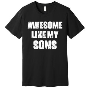 Awesome Like My Sons Mother's Day Father's Day Mom Of Boys Dad Premium T-Shirt