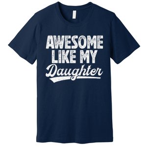 Awesome Like My Daughter Fathers Day From Daughter Dad Premium T-Shirt