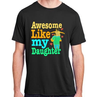 Awesome Like My Daughter Happy Dad Funny Dad Adult ChromaSoft Performance T-Shirt