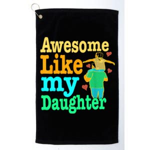 Awesome Like My Daughter Happy Dad Funny Dad Platinum Collection Golf Towel