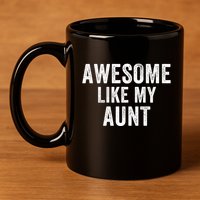 Awesome Like My Aunt Funny Aunt Jokes Aunt Humor Best Aunt Ever Cool Aunt 11oz C Handle Ceramic Mug