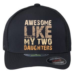 Awesome Like My Two Daughters Fathers Day Funny Dad Sayings Cute Gift Flexfit Unipanel Trucker Cap