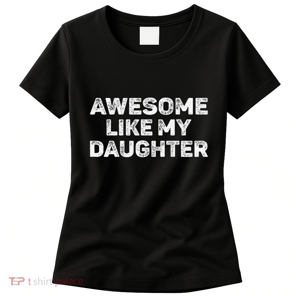 Awesome Like My Daughter Man Funny Fathers Day Dad Womens T-Shirt