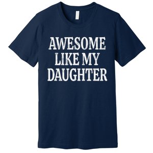 Awesome Like My Daughter Gift Funny FatherS Day Premium T-Shirt