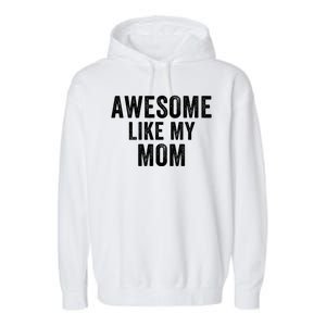 Awesome Like My Mom Funny Mom Mothers Day Mom Jokes Best Mom Ever Cool Mom Garment-Dyed Fleece Hoodie