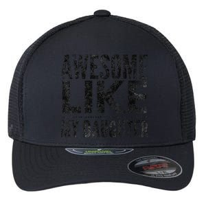 Awesome Like My Daughter Gifts Man Funny Dad Fathers Day Flexfit Unipanel Trucker Cap