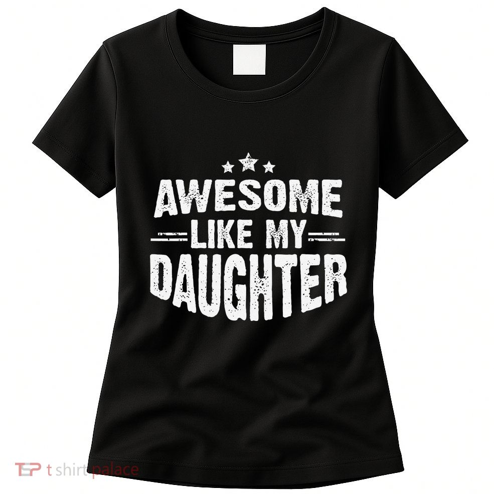 Awesome Like My Daughter Funny Mothers Fathers Day Mom Dad Women's T-Shirt
