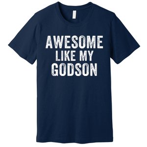 Awesome Like My Godson Funny Godfather Funny Godmother Godparent Baptism Premium T-Shirt