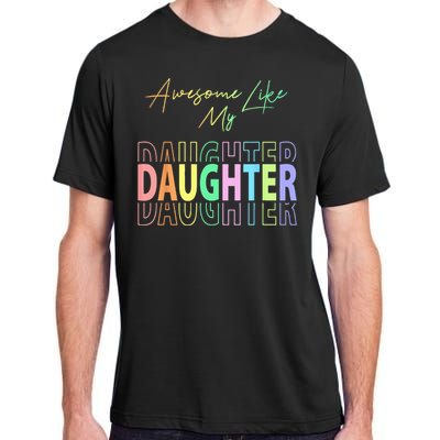 Awesome Like My Daughter Funny Dad Birthday Father's Day Adult ChromaSoft Performance T-Shirt