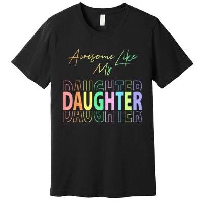 Awesome Like My Daughter Funny Dad Birthday Father's Day Premium T-Shirt