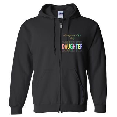 Awesome Like My Daughter Funny Dad Birthday Father's Day Full Zip Hoodie