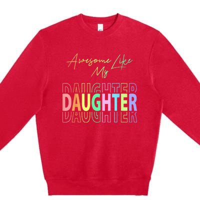 Awesome Like My Daughter Funny Dad Birthday Father's Day Premium Crewneck Sweatshirt