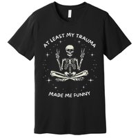 At Least My Trauma Made Me Funny Premium T-Shirt